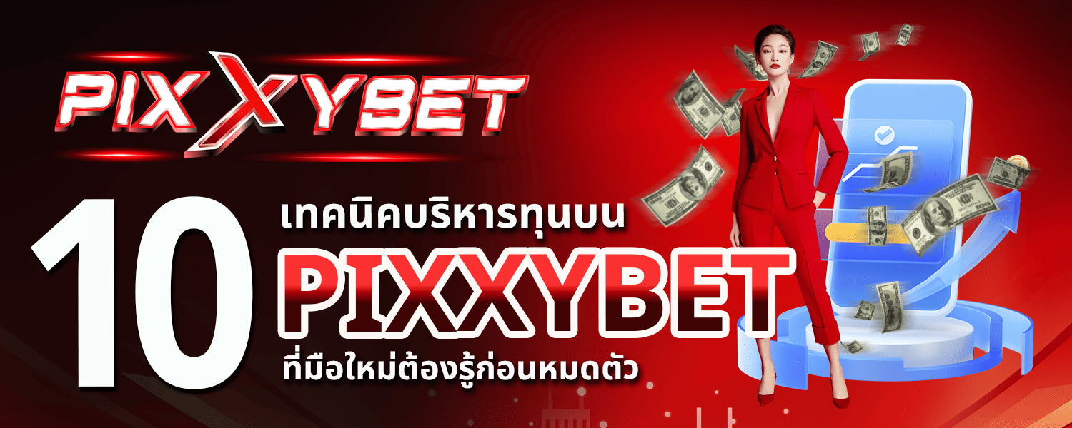ปก 10 เทคนิคบริหารทุนบน PIXXYBET ที่มือใหม่ต้องรู้ก่อนหมดตัว
